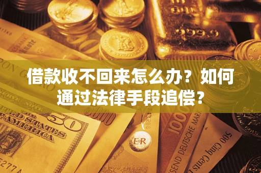 武汉借款收不回来怎么办？如何通过法律手段追偿？