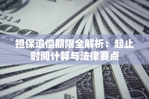 武汉担保追偿期限全解析：起止时间计算与法律要点