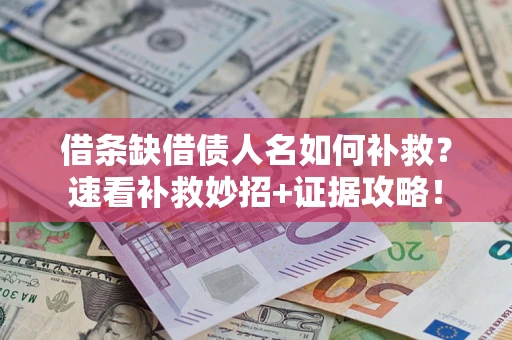 武汉借条缺借债人名如何补救？速看补救妙招+证据攻略！