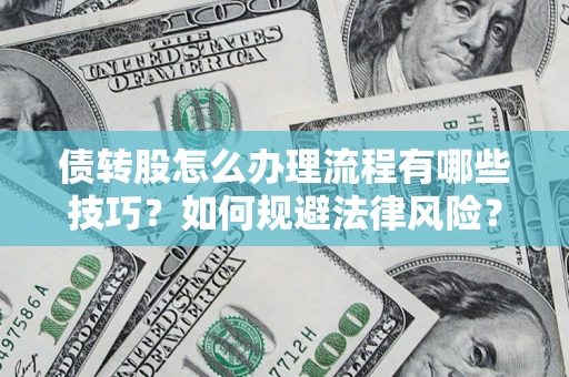 武汉债转股怎么办理流程有哪些技巧？如何规避法律风险？