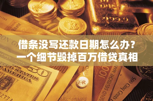 武汉借条没写还款日期怎么办？一个细节毁掉百万借贷真相