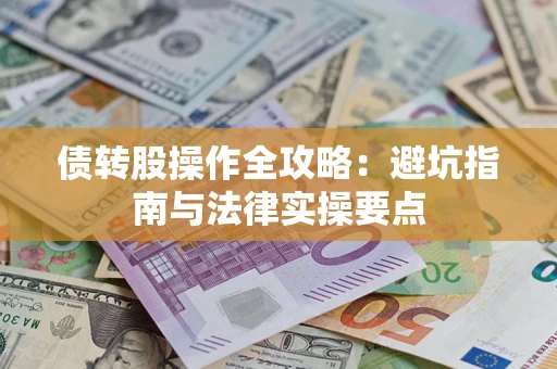 武汉债转股操作全攻略：避坑指南与法律实操要点
