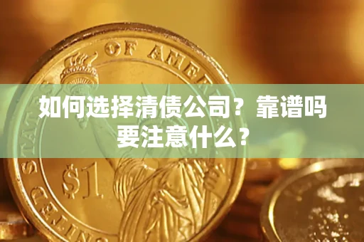 武汉如何选择清债公司？靠谱吗要注意什么？