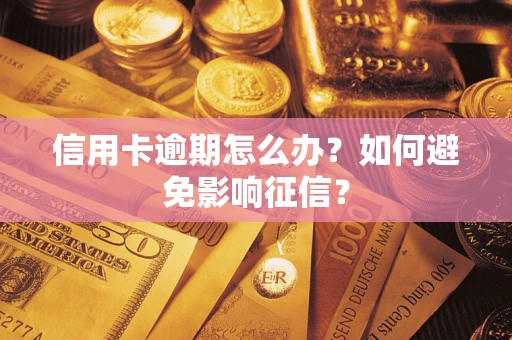 武汉信用卡逾期怎么办？如何避免影响征信？