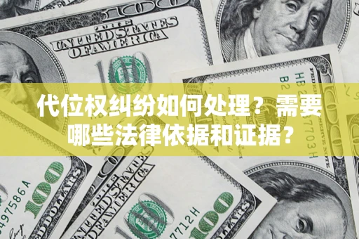 武汉代位权纠纷如何处理？需要哪些法律依据和证据？