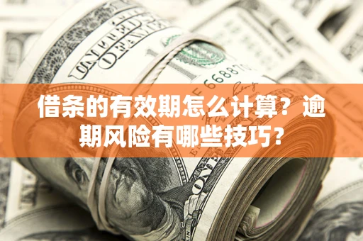 武汉借条的有效期怎么计算？逾期风险有哪些技巧？
