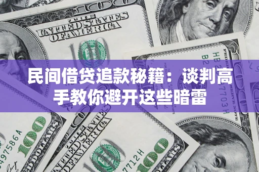 武汉民间借贷追款秘籍：谈判高手教你避开这些暗雷