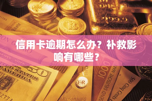 武汉信用卡逾期怎么办？补救影响有哪些？