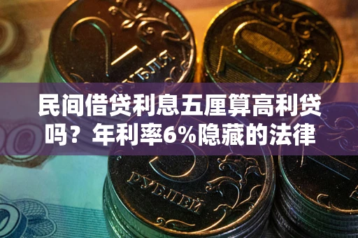 武汉民间借贷利息五厘算高利贷吗？年利率6%隐藏的法律风险全解析