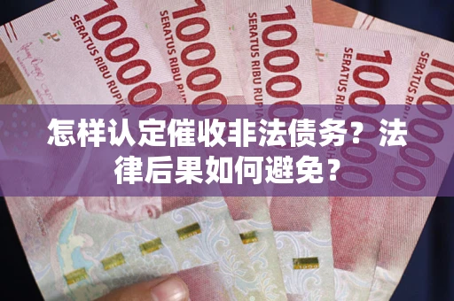 武汉怎样认定催收非法债务？法律后果如何避免？