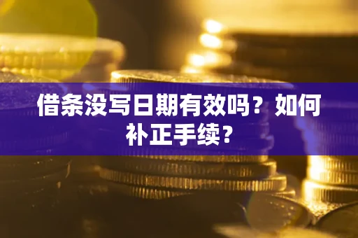 武汉借条没写日期有效吗？如何补正手续？