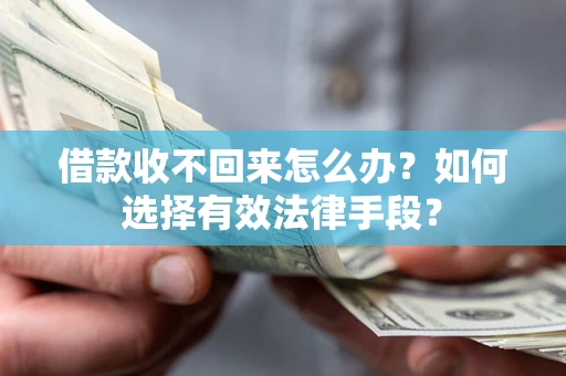 武汉借款收不回来怎么办？如何选择有效法律手段？