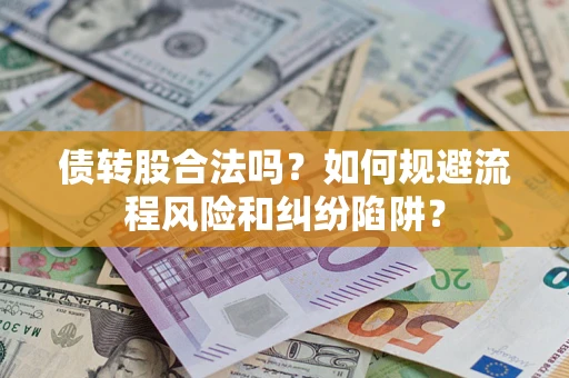 武汉债转股合法吗？如何规避流程风险和纠纷陷阱？