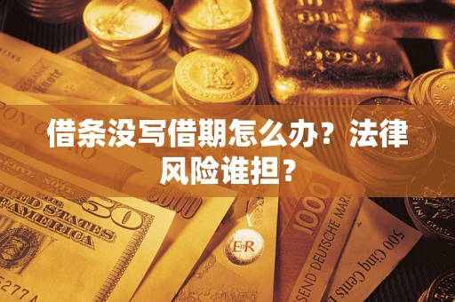 武汉借条没写借期怎么办？法律风险谁担？