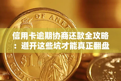 武汉信用卡逾期协商还款全攻略：避开这些坑才能真正翻盘